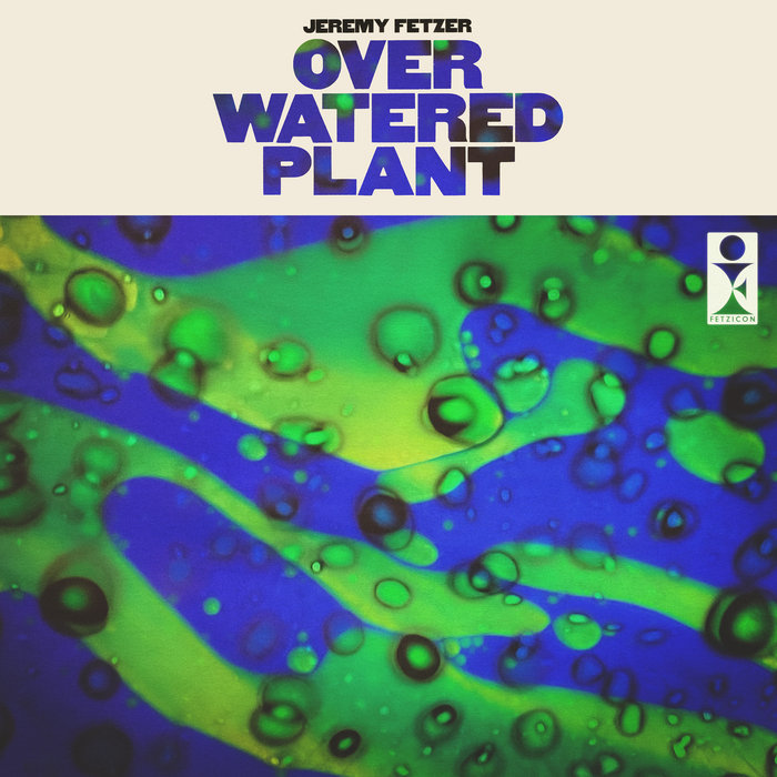 Jeremy Fetzer - Over-Watered Plant Single