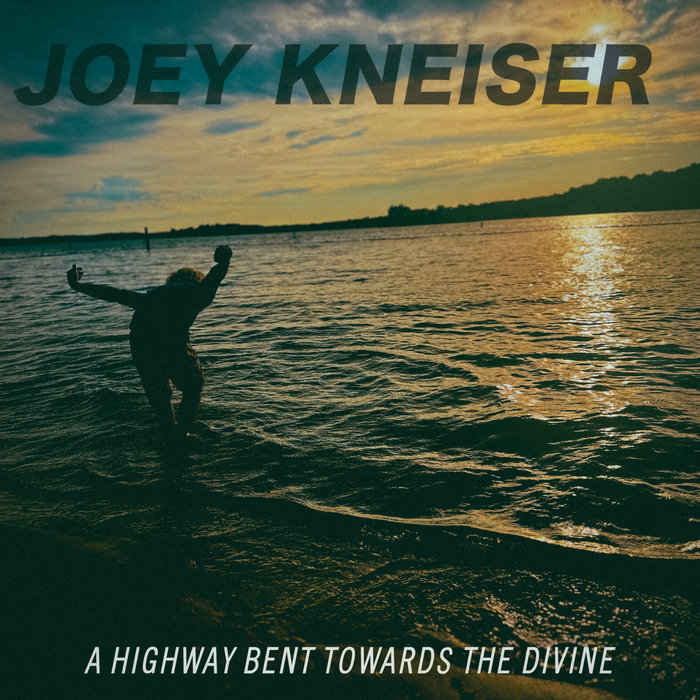 Joey Kneiser - A Highway Bent Towards The Divine