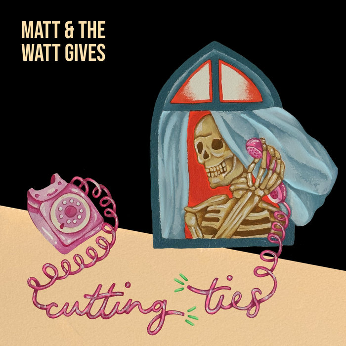 Matt  The Watt Gives - Cutting Ties